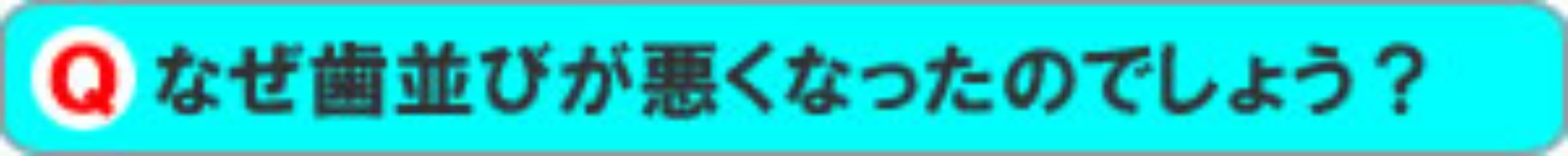 なぜ歯並びが悪くなったのでしょう？